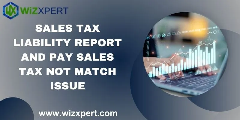 Sales Tax Liability Report and Pay Sales Tax Not Match Issue